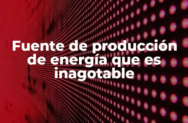 Fuente de Producción de Energía que es Inagotable