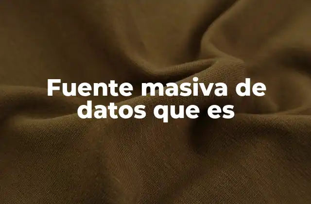 Fuente Masiva de Datos que es 2 Cómo se clasifican las fuentes de datos