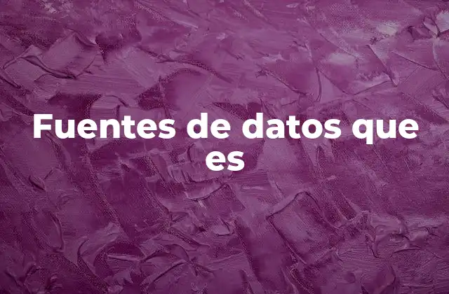 Tipos de fuentes de datos y su importancia en la toma de decisiones