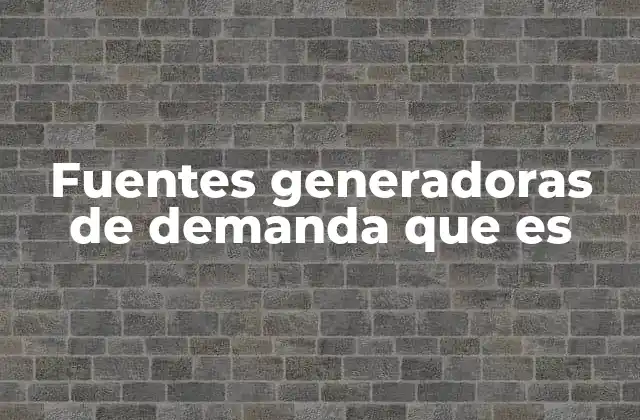 Fuentes Generadoras de Demanda que es 2 La importancia de construir una estrategia basada en fuentes generadoras de demanda