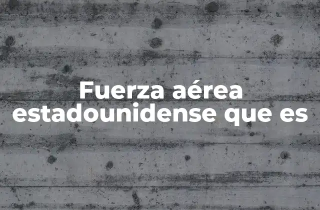 Fuerza Aérea Estadounidense que es 2 La importancia estratégica de la USAF en la geopolítica mundial