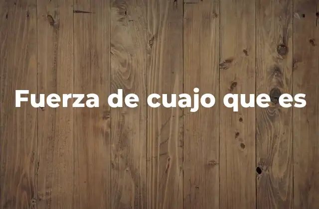 Fuerza de Cuajo que es