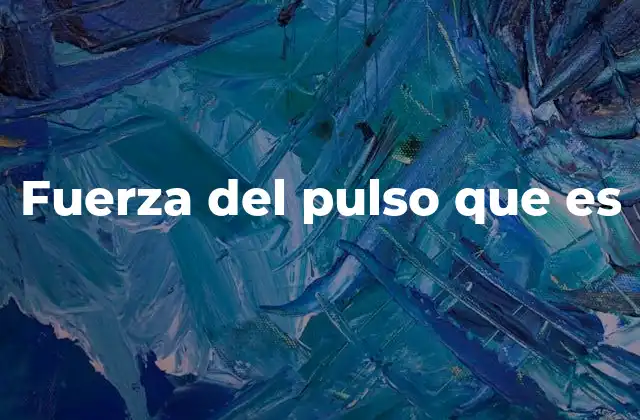 Fuerza Del Pulso que es