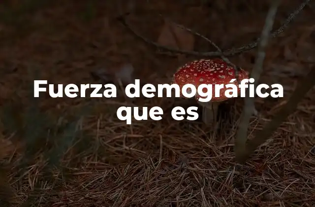 Fuerza Demográfica que es