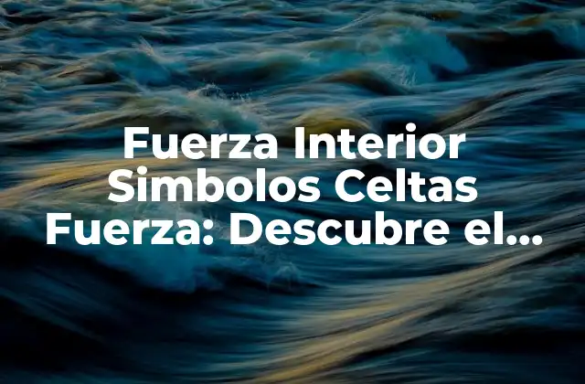 Fuerza Interior Simbolos Celtas Fuerza: Descubre el Poder de la Mitología Celta