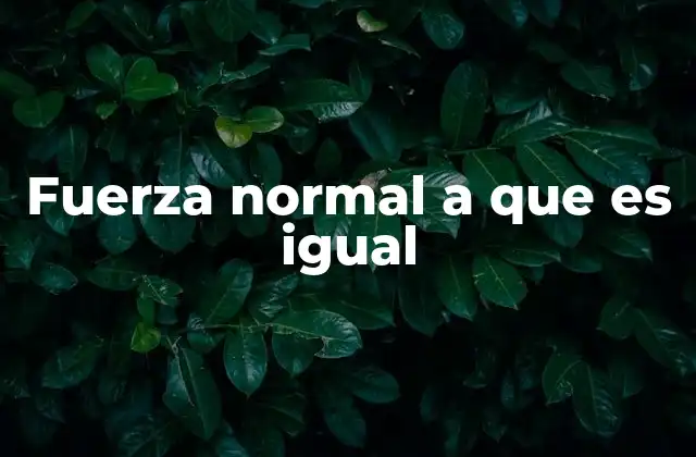 Fuerza Normal a que es Igual 2 Cómo se relaciona la fuerza normal con otras fuerzas en un sistema