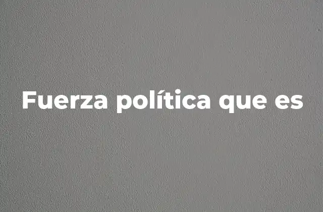 Fuerza Política que es