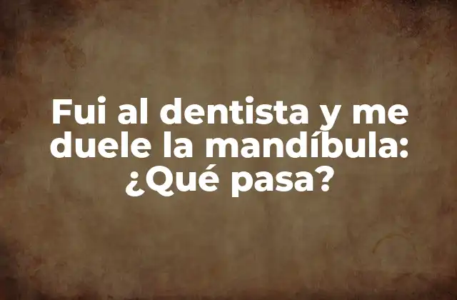 Fui Al Dentista y Me Duele la Mandíbula: ¿qué Pasa?