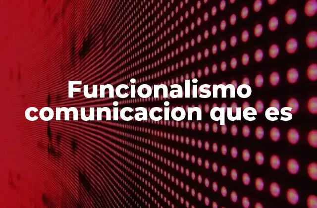Funcionalismo Comunicacion que es