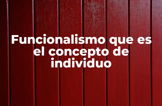 Funcionalismo que es el Concepto de Individuo