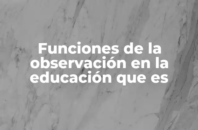 Funciones de la Observación en la Educación que es