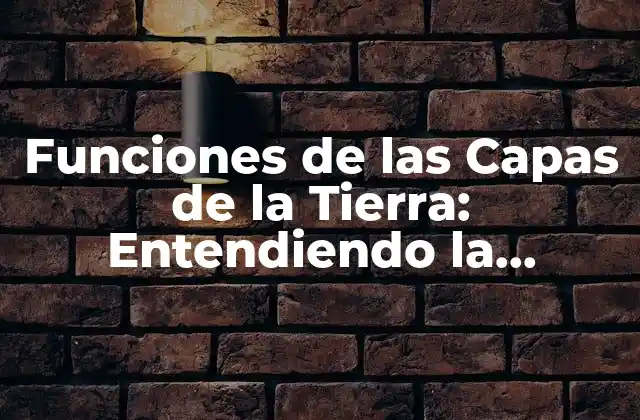 Funciones de las Capas de la Tierra: Entendiendo la Estructura Del Planeta