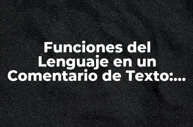 Funciones Del Lenguaje en un Comentario de Texto: Análisis y Aplicaciones
