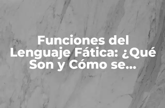 Funciones Del Lenguaje Fática: ¿qué Son y Cómo Se Utilizan?