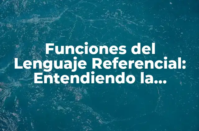 Funciones Del Lenguaje Referencial: Entendiendo la Comunicación Efectiva