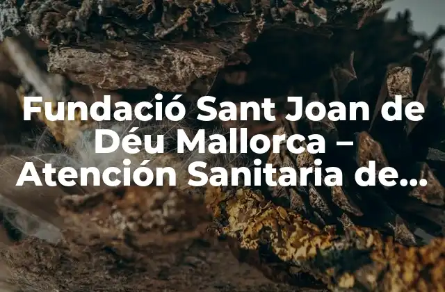 Fundació Sant Joan de Déu Mallorca – Atención Sanitaria de Excelencia