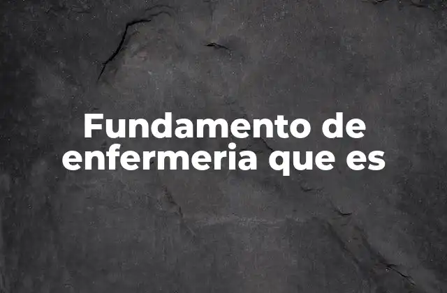 Fundamento de Enfermeria que es