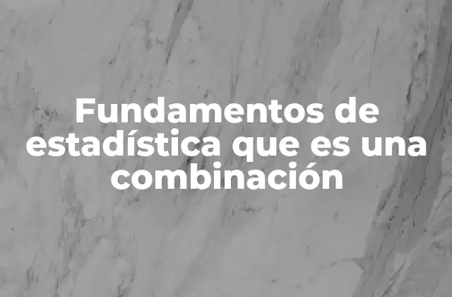 Fundamentos de Estadística que es una Combinación