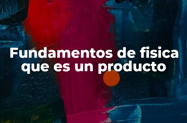Fundamentos de Fisica que es un Producto