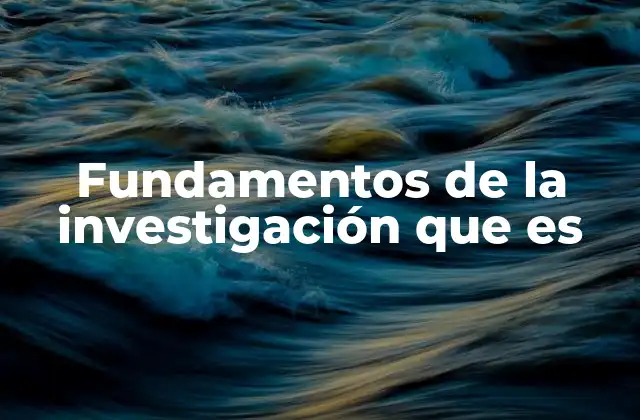 Fundamentos de la Investigación que es