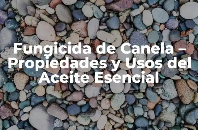 Fungicida de Canela – Propiedades y Usos Del Aceite Esencial