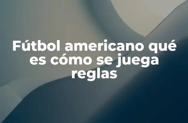 Fútbol Americano Qué es Cómo Se Juega Reglas