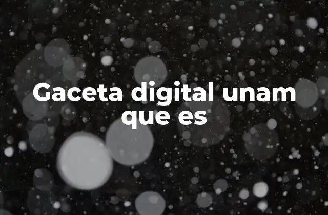 Gaceta Digital Unam que es