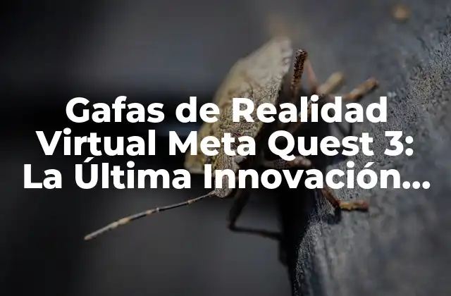 Gafas de Realidad Virtual Meta Quest 3: la Última Innovación en Tecnología de Rv