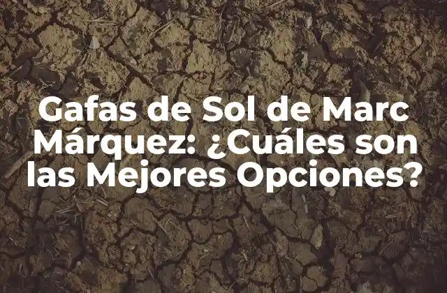 Gafas de Sol de Marc Márquez: ¿cuáles Son las Mejores Opciones?
