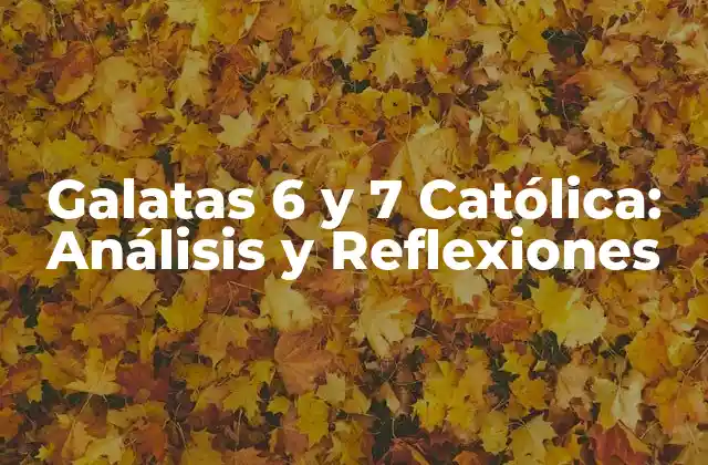 Galatas 6 y 7 Católica: Análisis y Reflexiones