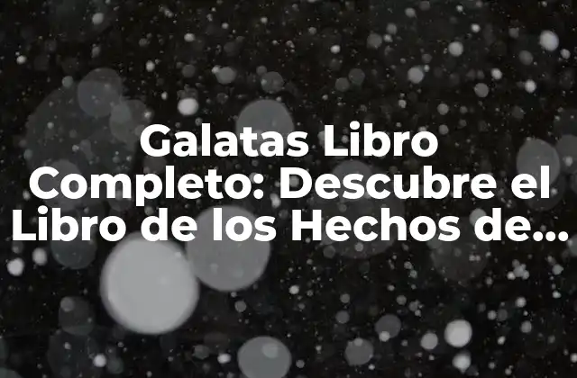 Galatas Libro Completo: Descubre el Libro de los Hechos de los Apóstoles
