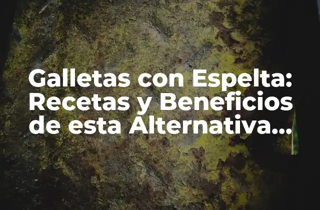 Galletas con Espelta: Recetas y Beneficios de Esta Alternativa Saludable