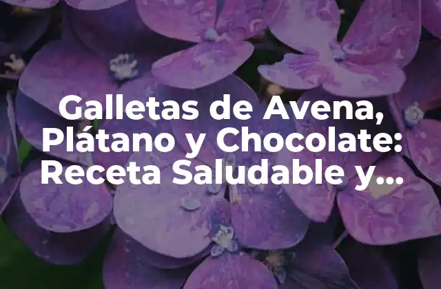 Galletas de Avena, Plátano y Chocolate: Receta Saludable y Deliciosa