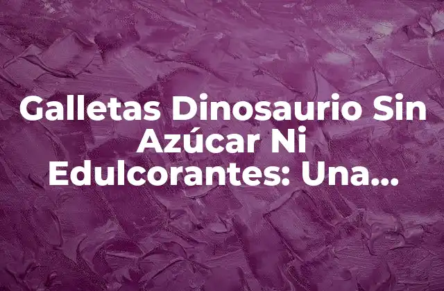 Galletas Dinosaurio sin Azúcar ni Edulcorantes: una Opción Saludable para los Niños