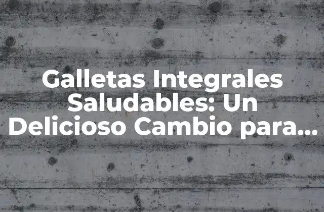 ¿Qué son las Galletas Integrales Saludables?