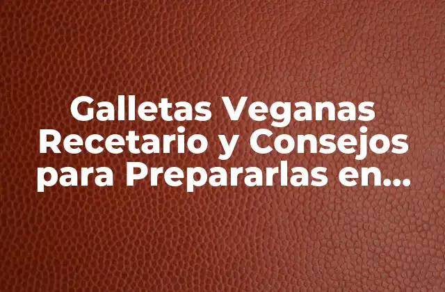 Galletas Veganas Recetario y Consejos para Prepararlas en Casa