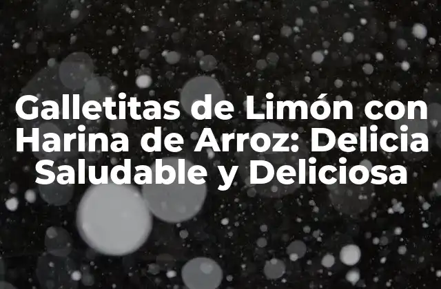 Galletitas de Limón con Harina de Arroz: Delicia Saludable y Deliciosa