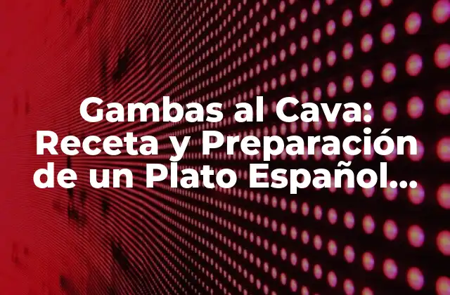 Gambas Al Cava: Receta y Preparación de un Plato Español Clásico