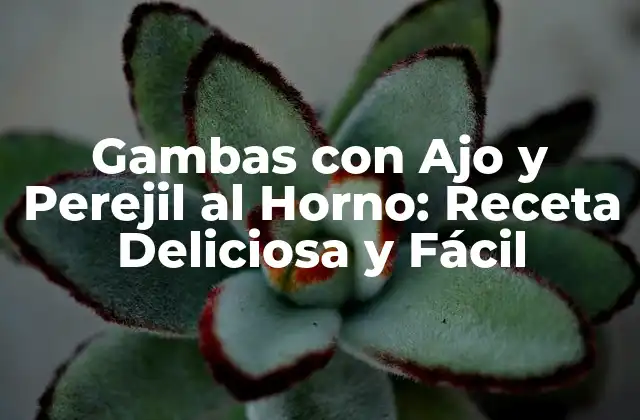 Gambas con Ajo y Perejil Al Horno: Receta Deliciosa y Fácil