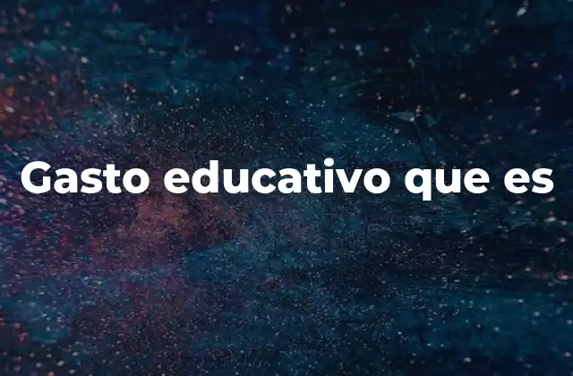 Gasto Educativo que es