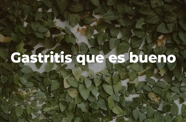 Gastritis que es Bueno