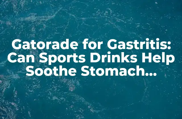 Gatorade For Gastritis: Can Sports Drinks Help Soothe Stomach Issues?