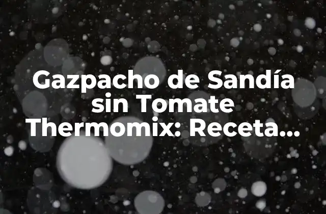 Gazpacho de Sandía sin Tomate Thermomix: Receta Fresca y Deliciosa