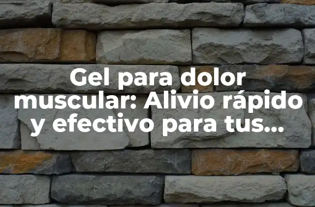 Gel para Dolor Muscular: Alivio Rápido y Efectivo para Tus Músculos