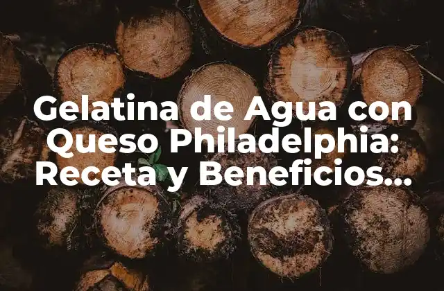 Gelatina de Agua con Queso Philadelphia: Receta y Beneficios para una Deliciosa Postre Saludable