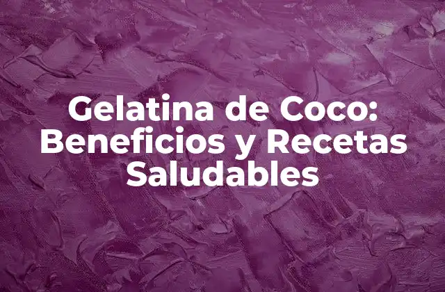 Gelatina de Coco: Beneficios y Recetas Saludables