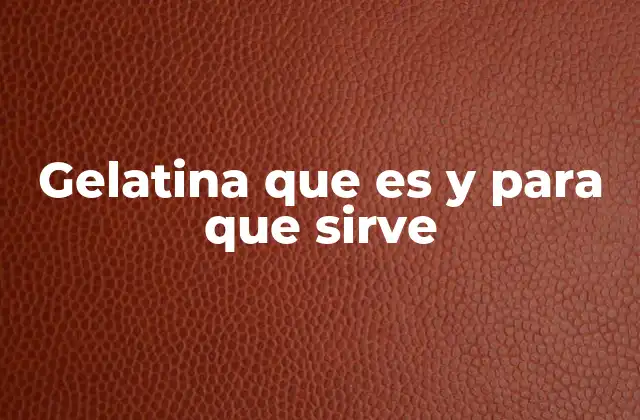 Gelatina que es y para que Sirve