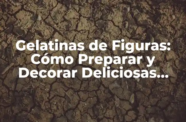 Gelatinas de Figuras: Cómo Preparar y Decorar Deliciosas Gelatinas con Formas Divertidas