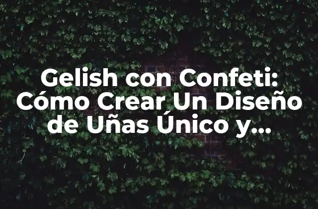 Gelish con Confeti: Cómo Crear un Diseño de Uñas Único y Brillante