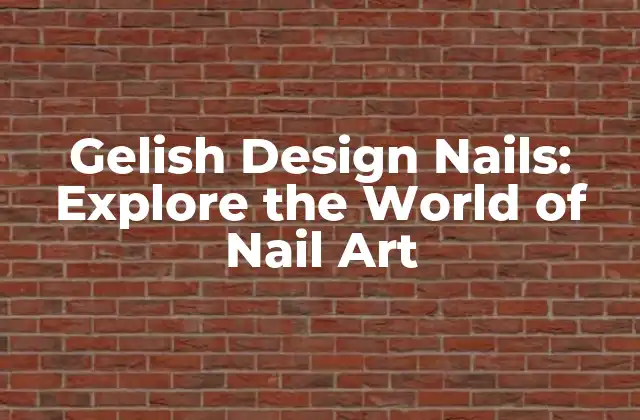 Gelish Design Nails: Explore The World Of Nail Art